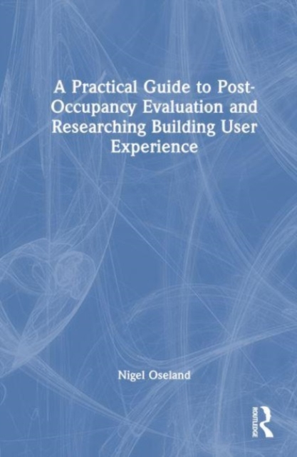 A Practical Guide to Post-Occupancy Evaluation and Researching Building User Experience, Hardback Book