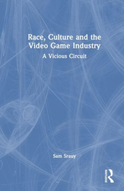 Race, Culture and the Video Game Industry : A Vicious Circuit, Hardback Book