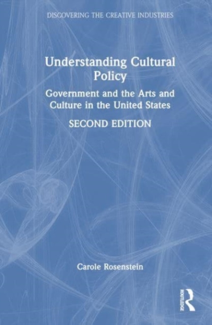 Understanding Cultural Policy : Government and the Arts and Culture in the United States, Hardback Book