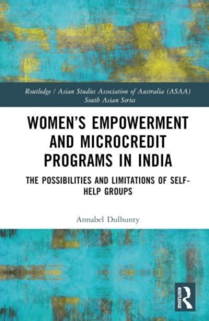 Women’s Empowerment and Microcredit Programmes in India : The Possibilities and Limitations of Self-Help Groups, Hardback Book