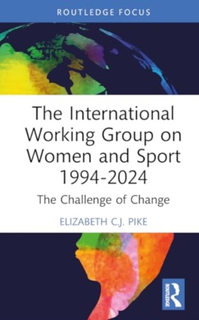 The International Working Group on Women and Sport 1994-2024 : The Challenge of Change, Hardback Book