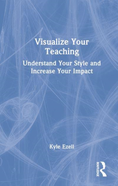 Visualize Your Teaching : Understand Your Style and Increase Your Impact, Hardback Book