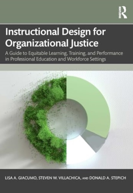 Instructional Design for Organizational Justice : A Guide to Equitable Learning, Training, and Performance in Professional Education and Workforce Settings, Paperback / softback Book