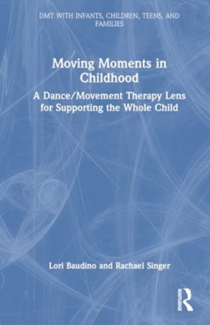 Moving Moments in Childhood : A Dance/Movement Therapy Lens for Supporting the Whole Child, Paperback / softback Book