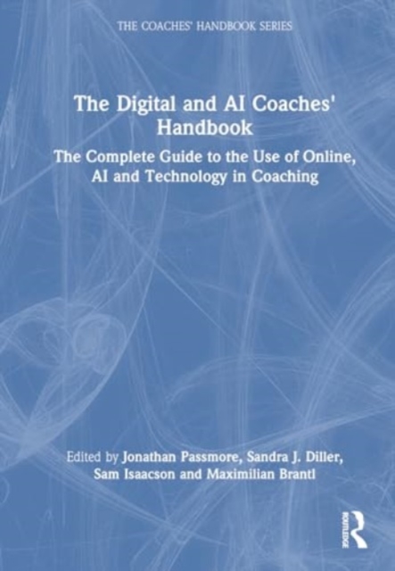 The Digital and AI Coaches' Handbook : The Complete Guide to the Use of Online, AI, and Technology in Coaching, Hardback Book