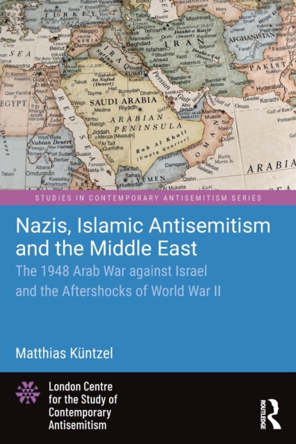 Nazis, Islamic Antisemitism and the Middle East : The 1948 Arab War against Israel and the Aftershocks of World War II, Paperback / softback Book