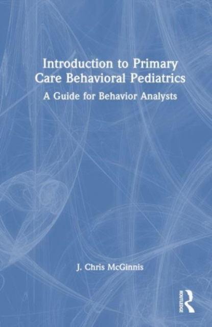 Introduction to Primary Care Behavioral Pediatrics : A Guide for Behavior Analysts, Hardback Book