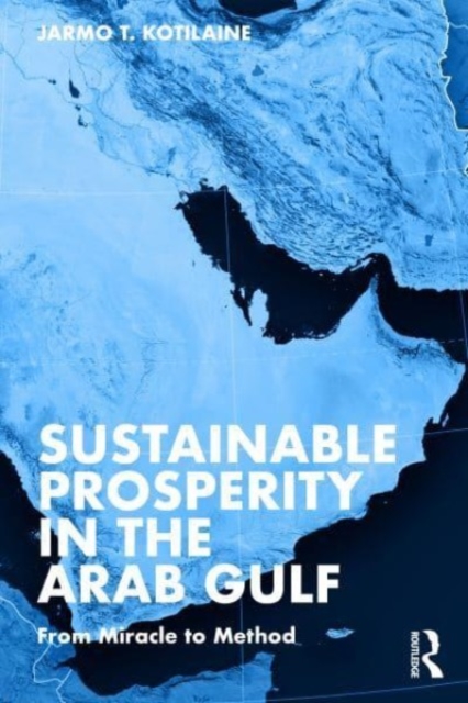 Sustainable Prosperity in the Arab Gulf : From Miracle to Method, Paperback / softback Book
