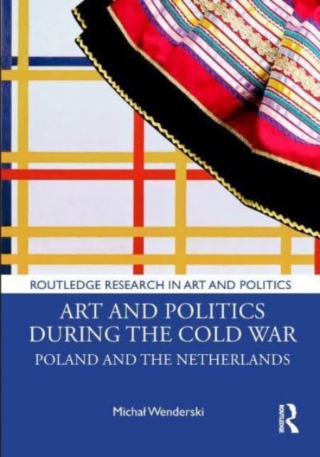 Art and Politics During the Cold War : Poland and the Netherlands, Hardback Book