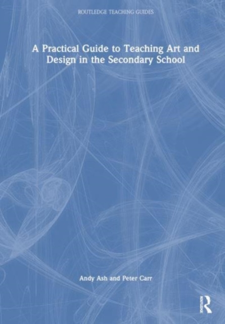 A Practical Guide to Teaching Art and Design in the Secondary School, Hardback Book