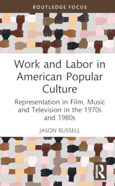 Work and Labor in American Popular Culture : Representation in Film, Music and Television in the 1970s and 1980s, Hardback Book