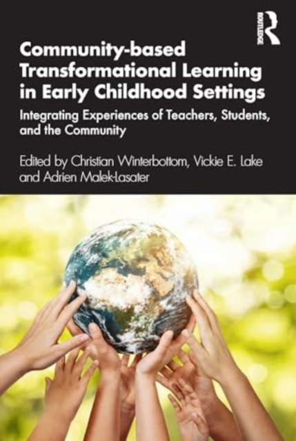 Community-based Transformational Learning in Early Childhood Settings : Integrating Experiences of Teachers, Students, and the Community, Paperback / softback Book
