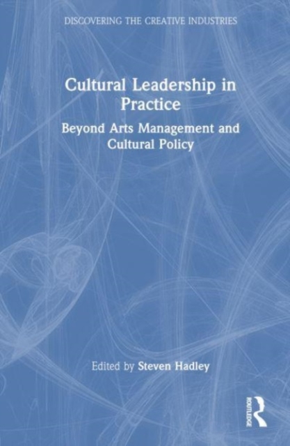 Cultural Leadership in Practice : Beyond Arts Management and Cultural Policy, Hardback Book