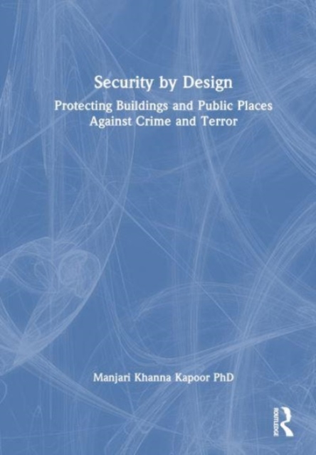 Security by Design : Protecting Buildings and Public Places Against Crime and Terror, Hardback Book