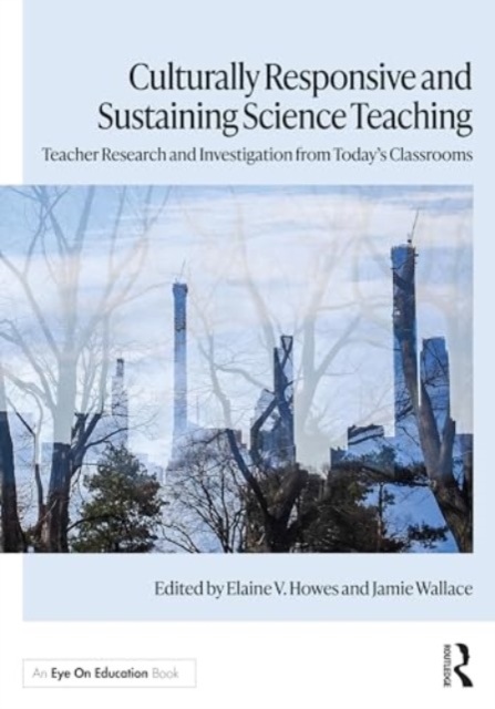 Culturally Responsive and Sustaining Science Teaching : Teacher Research and Investigation from Today's Classrooms, Paperback / softback Book
