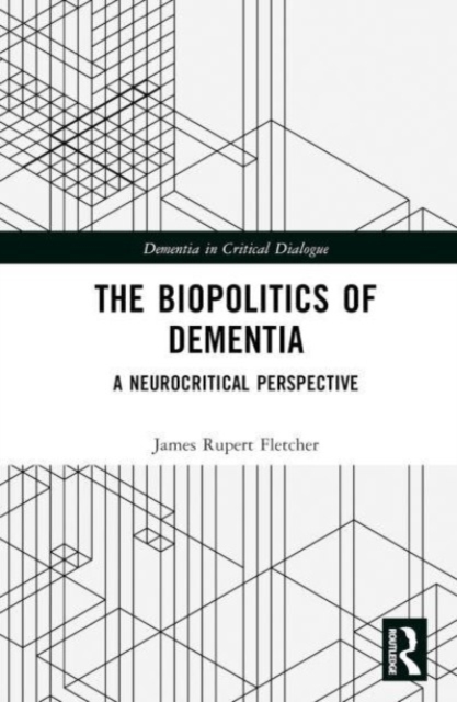 The Biopolitics of Dementia : A Neurocritical Perspective, Hardback Book