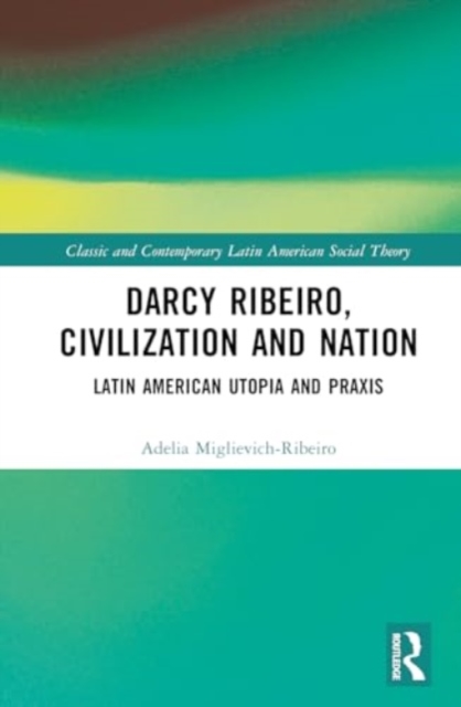 Darcy Ribeiro, Civilisation and Nation : Social Theory from Latin America, Hardback Book