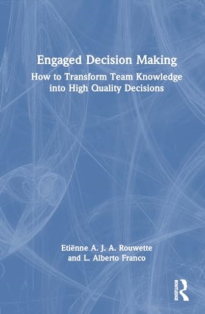 Engaged Decision Making : From Team Knowledge to Team Decisions, Hardback Book