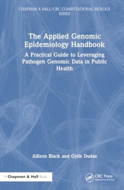 The Applied Genomic Epidemiology Handbook : A Practical Guide to Leveraging Pathogen Genomic Data in Public Health, Hardback Book