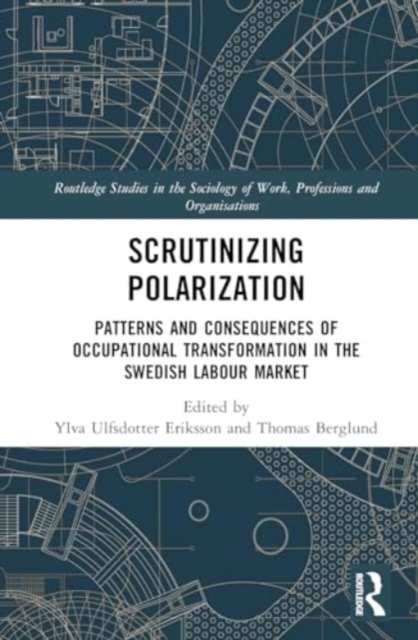 Scrutinising Polarisation : Patterns and Consequences of Occupational Transformation in the Swedish Labour Market, Hardback Book