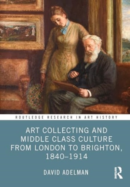 Art Collecting and Middle Class Culture from London to Brighton, 1840–1914, Hardback Book