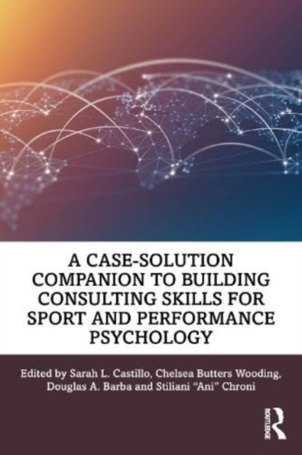 A Case-Solution Companion to Building Consulting Skills for Sport and Performance Psychology, Paperback / softback Book
