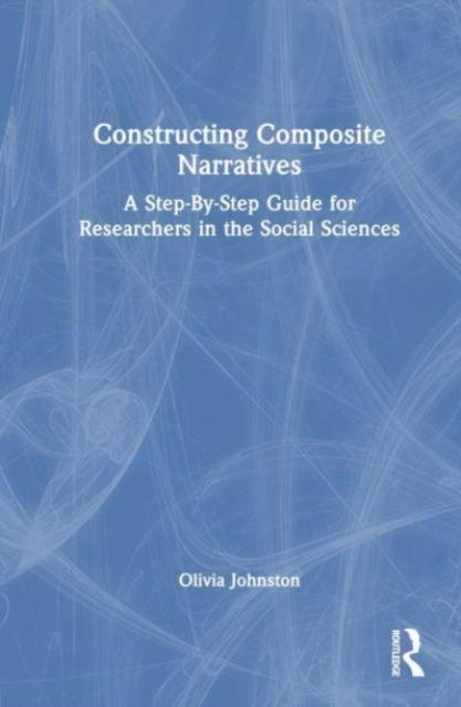 Constructing Composite Narratives : A Step-By-Step Guide for Researchers in the Social Sciences, Hardback Book