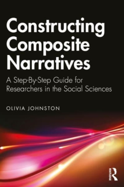 Constructing Composite Narratives : A Step-By-Step Guide for Researchers in the Social Sciences, Paperback / softback Book