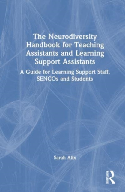 The Neurodiversity Handbook for Teaching Assistants and Learning Support Assistants : A Guide for Learning Support Staff, SENCOs and Students, Hardback Book