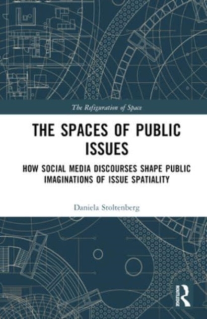 The Spaces of Public Issues : How Social Media Discourses Shape Public Imaginations of Issue Spatiality, Hardback Book