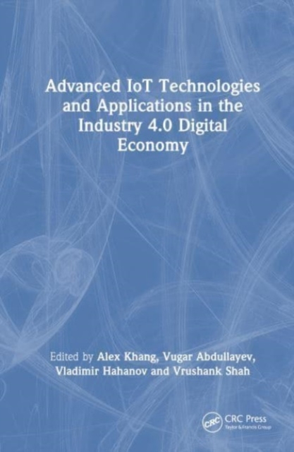 Advanced IoT Technologies and Applications in the Industry 4.0 Digital Economy, Hardback Book