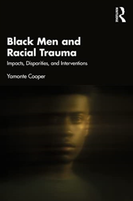 Black Men and Racial Trauma : Impacts, Disparities, and Interventions, Paperback / softback Book