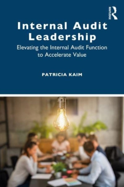 Internal Audit Leadership : Elevating the Internal Audit Function to Accelerate Value, Paperback / softback Book
