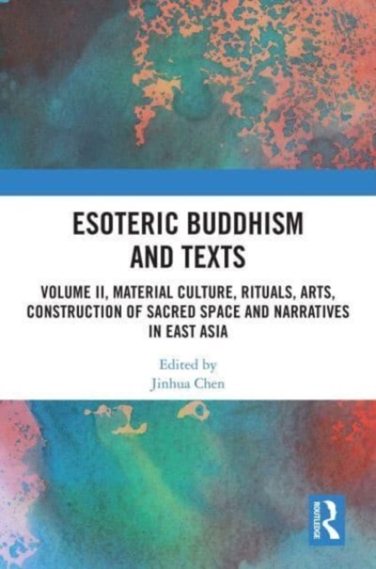 Esoteric Buddhism and Texts : Volume II, Material Culture, Rituals, Arts, Construction of Sacred Space and Narratives in East Asia, Hardback Book