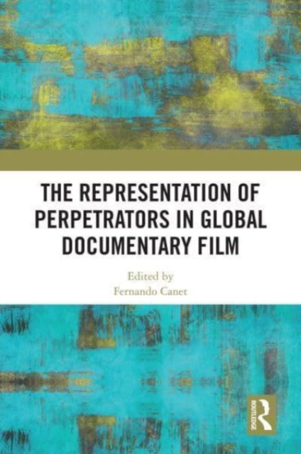 The Representation of Perpetrators in Global Documentary Film, Hardback Book