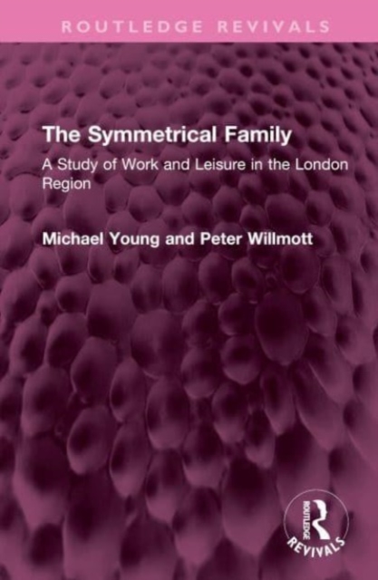 The Symmetrical Family : A Study of Work and Leisure in the London Region, Hardback Book