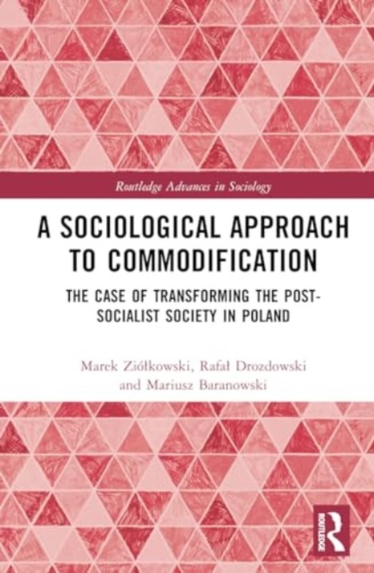 A Sociological Approach to Commodification : The Case of Transforming the Post-Socialist Society in Poland, Hardback Book