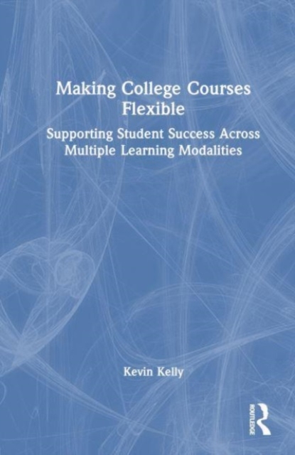 Making College Courses Flexible : Supporting Student Success Across Multiple Learning Modalities, Hardback Book