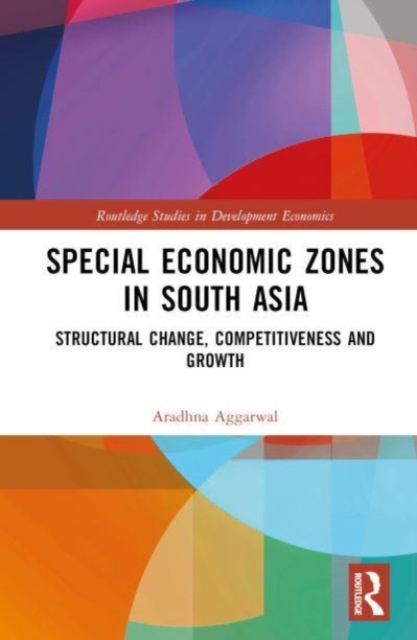 Special Economic Zones in South Asia : Structural Change, Competitiveness and Growth, Hardback Book