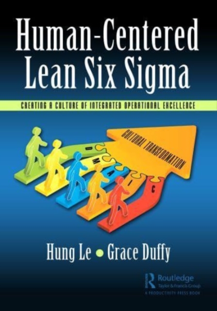 Human-Centered Lean Six Sigma : Creating a Culture of Integrated Operational Excellence, Hardback Book