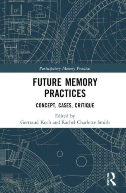 Future Memory Practices : Concept, Cases, Critique, Hardback Book