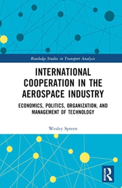 International Cooperation in the Aerospace Industry : Economics, Politics, Organization, and Management of Technology, Hardback Book