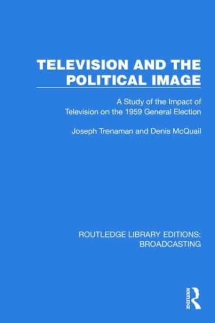 Television and the Political Image : A Study of the Impact of Television on the 1959 General Election, Hardback Book