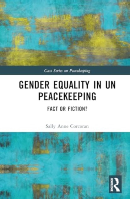 Gender Equality in UN Peacekeeping : Fact or Fiction?, Hardback Book