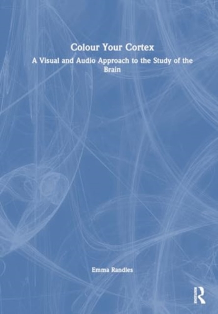 Colour Your Cortex : A Visual and Audio Approach to the Study of the Brain, Hardback Book