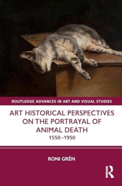 Art Historical Perspectives on the Portrayal of Animal Death : 1550–1950, Hardback Book