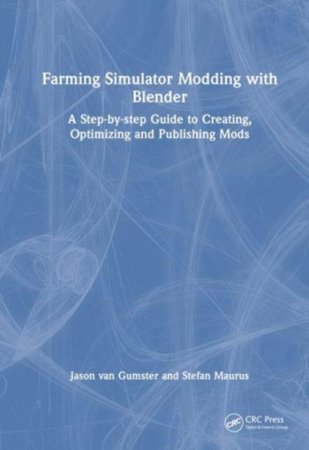 Farming Simulator Modding with Blender : A Step-by-step Guide to Creating, Optimizing and Publishing Mods, Hardback Book