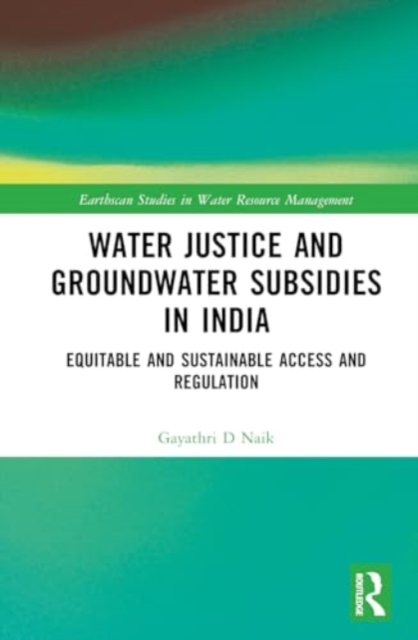 Water Justice and Groundwater Subsidies in India : Equitable and Sustainable Access and Regulation, Hardback Book