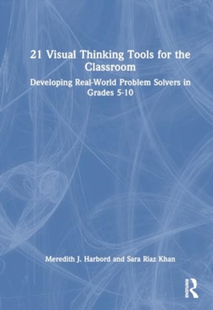 21 Visual Thinking Tools for the Classroom : Developing Real-World Problem Solvers in Grades 5-10, Hardback Book
