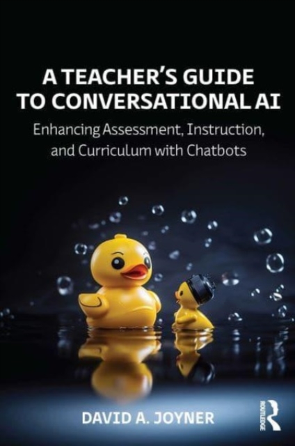 A Teacher’s Guide to Conversational AI : Enhancing Assessment, Instruction, and Curriculum with Chatbots, Paperback / softback Book